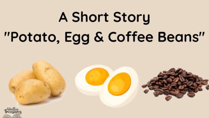 Moral Story: Potato, Egg, and Coffee Beans
